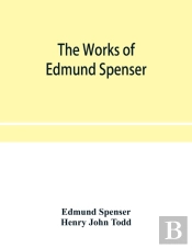 The Works Of Edmund Spenser. With A Selection Of Notes From Various Commentators And A Glossarial Index. To Which Is Prefixed, Some Account Of The Life Of Spenser