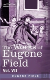 The Works Of Eugene Field Vol. Vii