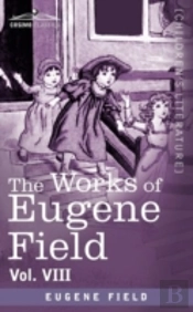 The Works Of Eugene Field Vol. Viii