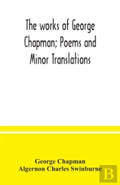 The Works Of George Chapman  Poems And M