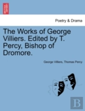 The Works Of George Villiers. Edited By T. Percy, Bishop Of Dromore.