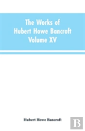 The Works Of Hubert Howe Bancroft
