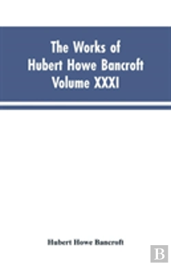 Bertrand.pt - The Works Of Hubert Howe Bancroft, Vol. Xxxi