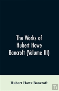 Bertrand.pt - The Works Of Hubert Howe Bancroft (Volume Iii)