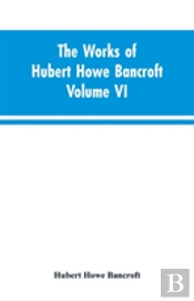 The Works Of Hubert Howe Bancroft Volume Vi History Of Central America Volume I 1501-1530