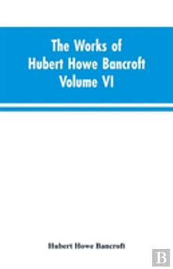 Bertrand.pt - The Works Of Hubert Howe Bancroft Volume Vi History Of Central America Volume I 1501-1530