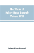 The Works Of Hubert Howe Bancroft Volume Xviii History Of California Vol. I 1542-1800
