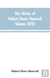 The Works Of Hubert Howe Bancroft Volume Xviii History Of California Vol. I 1542-1800