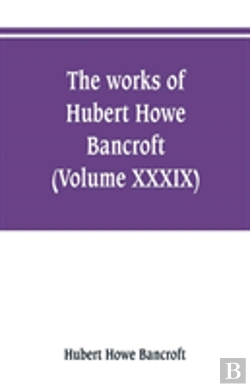 Bertrand.pt - The Works Of Hubert Howe Bancroft (Volume Xxxix) Literary Industies A Memoir