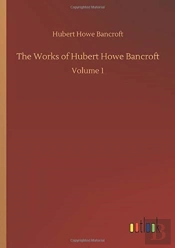 The Works Of Hubert Howe Bancroft:Volume
