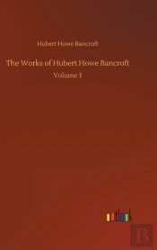 The Works Of Hubert Howe Bancroft:Volume