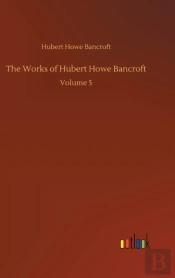 The Works Of Hubert Howe Bancroft:Volume