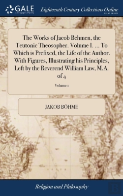 Bertrand.pt - The Works Of Jacob Behmen, The Teutonic Theosopher. Volume I. ... To Which Is Prefixed, The Life Of The Author. With Figures, Illustrating His Principles, Left By The Reverend William Law, M.A. Of 4; 