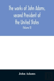 The Works Of John Adams, Second President Of The United States
