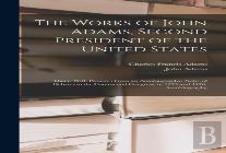 The Works Of John Adams, Second President Of The United States