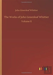 The Works Of John Greenleaf Whittier