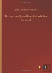 The Works Of John Greenleaf Whittier