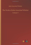 The Works Of John Greenleaf Whittier
