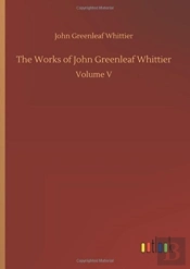 The Works Of John Greenleaf Whittier