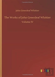 The Works Of John Greenleaf Whittier