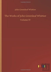 The Works Of John Greenleaf Whittier