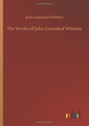 The Works Of John Greenleaf Whittier