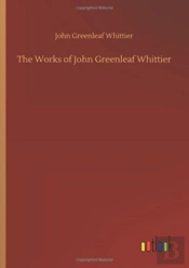 The Works Of John Greenleaf Whittier