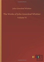 The Works Of John Greenleaf Whittier