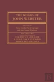 The Works Of John Webster: Volume 2, The Devil'S Law-Case; A Cure For A Cuckold; Appius And Virginia