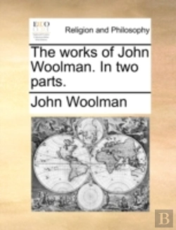Bertrand.pt - The Works Of John Woolman. In Two Parts.