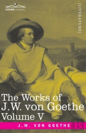 The Works Of J.W. Von Goethe, Vol. V (In 14 Volumes)