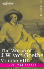 The Works Of J.W. Von Goethe, Vol. Viii (In 14 Volumes)