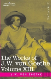 The Works Of J.W. Von Goethe, Vol. Xiii (In 14 Volumes)