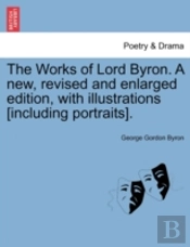 The Works Of Lord Byron. A New, Revised