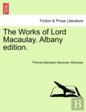 The Works Of Lord Macaulay. Albany Editi