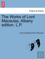 The Works Of Lord Macaulay. Albany Editi