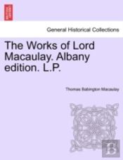The Works Of Lord Macaulay. Albany Editi