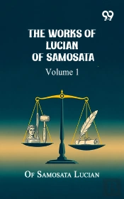 The Works Of Lucian Of Samosata: Volume 1