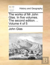 The Works Of Mr John Glas. In Five Volum