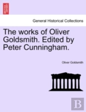 The Works Of Oliver Goldsmith. Edited By