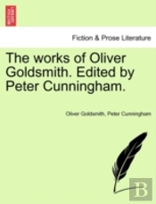 The Works Of Oliver Goldsmith. Edited By