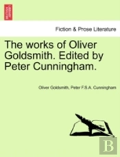The Works Of Oliver Goldsmith. Edited By