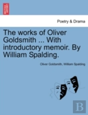 The Works Of Oliver Goldsmith ... With I