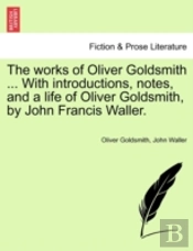 The Works Of Oliver Goldsmith ... With I