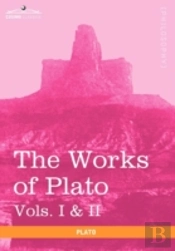 The Works Of Plato, Vols. I & Ii (In 4 Volumes)