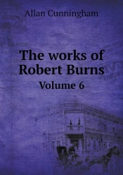 The Works Of Robert Burns Volume 6