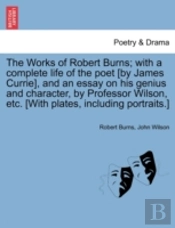 The Works Of Robert Burns; With A Comple