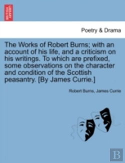 Bertrand.pt - The Works Of Robert Burns; With An Account Of His Life, And A Criticism On His Writings. To Which Are Prefixed, Some Observations On The Character And