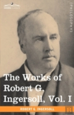 Bertrand.pt - The Works Of Robert G. Ingersoll, Vol. I