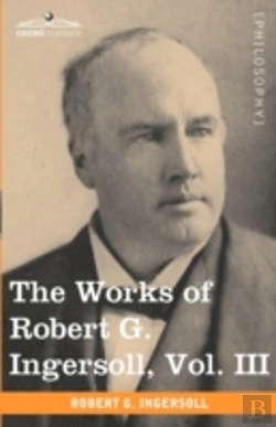 Bertrand.pt - The Works Of Robert G. Ingersoll, Vol. I